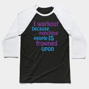 I Workout Because Punching People Is Frowned Upon Cngcd Baseball T-Shirt